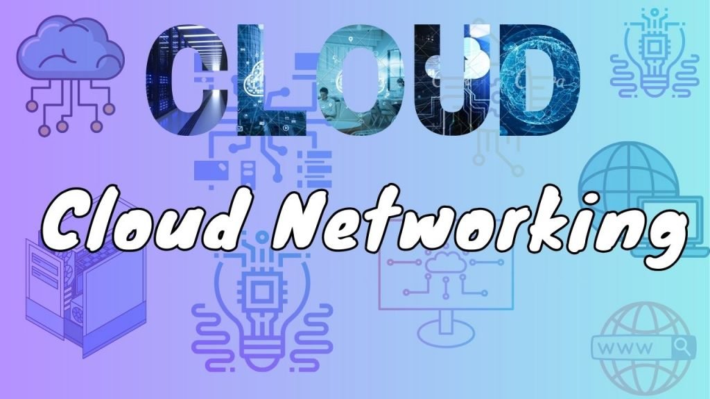 The Role of Cloud Networking in Modern Computer Networks